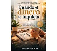 Cuando el dinero te inquieta: Cómo reducir la ansiedad financiera, entender tu relación con el dinero y tomar decisiones con mayor claridad