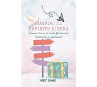 CUANDO EL ESPÍRITU LIDERA: Travesía hacia el éxito financiero, emocional y espiritual
