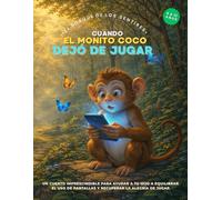 Cuando el Monito Coco dejó de jugar: Un cuento poderoso para liberar a tu hijo de la adicción a las pantallas.: Una historia transformadora para ... digital y fortalecer la conexión familiar.