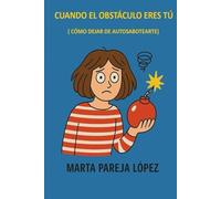 Cuando el obstáculo eres tú ( cómo dejar de autosabotearte).