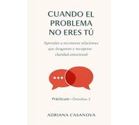 Cuando el problema no eres tú: APRENDER A RECONOCER RELACIONES QUE DESGASTAN Y RECUPERAR CLARIDAD EMOCIONAL