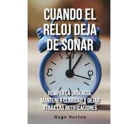 Cuando el reloj deja de sonar: Romper la urgencia, mantener claridad y dejar atrás las notificaciones