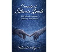 Cuando el Silencio Duele: Una historia de amor, pérdida y renacimiento