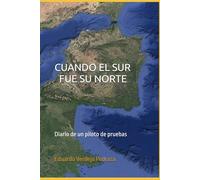 CUANDO EL SUR FUE SU NORTE: DIARIO DE UN PILOTO DE PRUEBAS