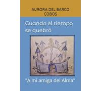 Cuando el tiempo se quebró: "A mi amiga del Alma"