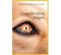 Cuando ellos llegan: Sanando a través de su mirada: La profunda conexión entre animales y humanos