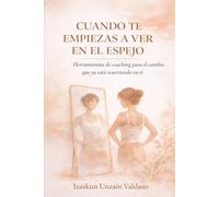 CUANDO EMPIEZAS A VERTE EN EL ESPEJO: Herramientas de coaching para el cambio que ya está ocurriendo en ti
