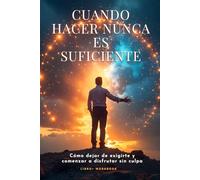 Cuando Hacer Nunca es Suficiente: Cómo dejar de exigirte y comenzar a disfrutar sin culpa