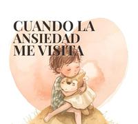 Cuando la ansiedad me visita: Un cuento para entender lo que siento