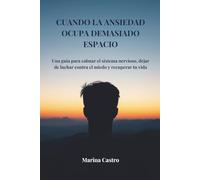 Cuando la ansiedad ocupa demasiado espacio: Una guía para calmar el sistema nervioso, dejar de luchar contra el miedo y recuperar tu vida