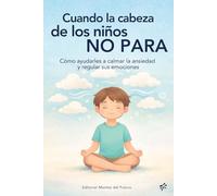 Cuando la cabeza de los niños no para: Cómo ayudarles a calmar la ansiedad, regular sus emociones y superar miedos y pensamientos intrusivos