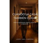 Cuando La Casa También Cuida: Cómo la automatización mejora la vida de los envejecientes