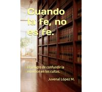 Cuando la fe, no es fe.: El peligro de confundir la emoción en los cultos.