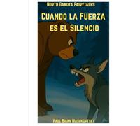 Cuando la Fuerza es el Silencio - North Dakota Fairytales: Parte de la colección de Cuentos de Hadas de Dakota del Norte.
