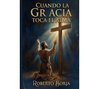 Cuando la gracia toca el alma: Cuando la gracia toca el alma