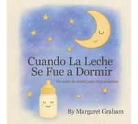 Cuando La Leche Se Fue a Dormir: Un cuento de destete para niños pequeños