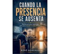 CUANDO LA PRESENCIA SE AUSENTA: Mucha actividad espiritual, pero poca transformación verdadera