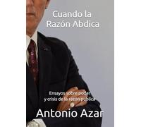Cuando la Razon Abdica: Ensayos sobre poder y crisis de la razón publica