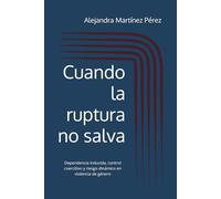 Cuando la ruptura no salva: Dependencia inducida, control coercitivo y riesgo dinámico en violencia de género