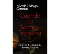 Cuando La Sangre Traiciona: El precio del egoísmo, la envidia y la traición