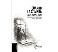 CUANDO LA SOMBRA: Cinco relatos en homenaje a Miguel Hernández