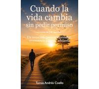 Cuando la vida cambia sin pedir permiso: Un recorrido para comprender, reconstruir y seguir adelante