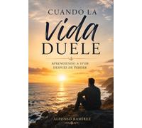 CUANDO LA VIDA DUELE: Aprendiendo a vivir despues de perder