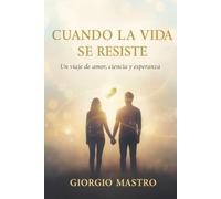 Cuando la Vida se Resiste: Un viaje de amor, ciencia y esperanza