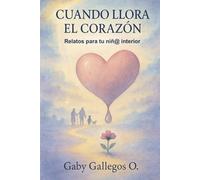 Cuando llora el corazón: Relatos para tu niñ@ interior