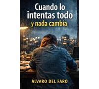 Cuando lo intentas todo y nada cambia: Método práctico para romper el estancamiento en dinero, salud y relaciones y avanzar sin agotarte