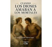 CUANDO LOS DIOSES AMABAN A LOS MORTALES. Deseo, poder y destino en la antigua Grecia: Novela histórica de marco helenístico