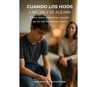 Cuando los hijos crecen y se alejan: Cómo estar presentes cuando ya no nos necesitan tanto
