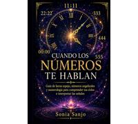 CUANDO LOS NÚMEROS TE HABLAN: Guía de horas espejo, números angelicales y numerología para comprender tus ciclos e interpretar las señales