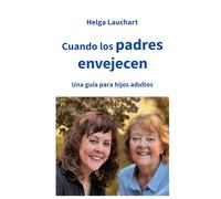 Cuando los padres envejecen: Una guía para hijos adultos