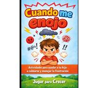 Cuando me enojo: Actividades para ayudar a tu hijo a calmarse y manejar la frustración