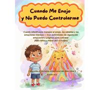 Cuando Me Enojo y No Puedo Controlarme: Cuento infantil para manejar el enojo, las rabietas y las emociones intensas - Con actividades de regulación emocional y páginas para colorear.