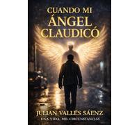 Cuando Mi Ángel Claudicó: una vida. mil circunstancias