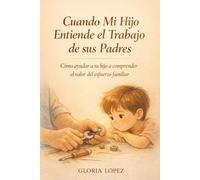 Cuando Mi Hijo Entiende el Trabajo de sus Padres: Cómo ayudar a tu hijo a comprender el valor del esfuerzo familiar