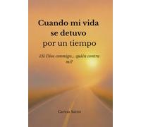 Cuando mi vida se detuvo por un tiempo: ¿Si Dios conmigo... quién contra mí?