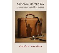 Cuando miro mi vida: Memorias de un médico cubano