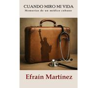 Cuando miro mi vida: Memorias de un médico cubano