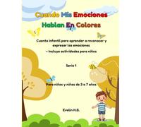 Cuando Mis Emociones Hablan en Colores: Cuento infantil para aprender a reconocer y expresar las emociones - Incluye actividades para niños