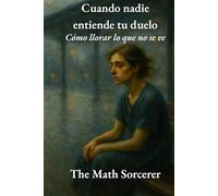 Cuando nadie entiende tu duelo: Cómo llorar lo que no se ve