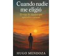 Cuando Nadie Me Eligio: El Viaje de Alguien que Aprendió