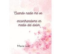 Cuando nadie me ve:: En medio del dolor