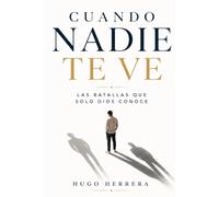 Cuando nadie te ve: las batallas que solo Dios conoce