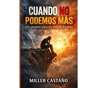 Cuando No Podemos Más: Un antídoto para los dolores del alma