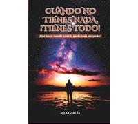 CUANDO NO TIENES NADA, ¡TIENES TODO!: ¿Qué haces cuando ya no te queda nada por perder?