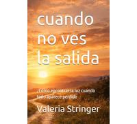 cuando no ves la salida: ¿Cómo encontrar la luz cuando todo aparece perdido