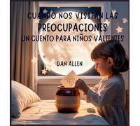 Cuando Nos Visitan Las Preocupaciones: Un Cuento Para Niños Valientes: 11